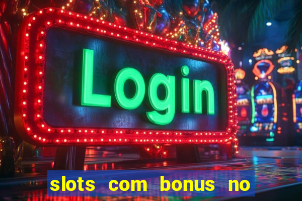 slots com bonus no cadastro e saque free